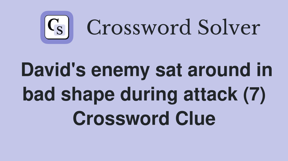 David's enemy sat around in bad shape during attack (7) Crossword